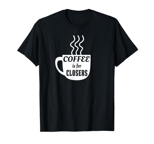 Coffee is for Closers T-shirt T-Shirt