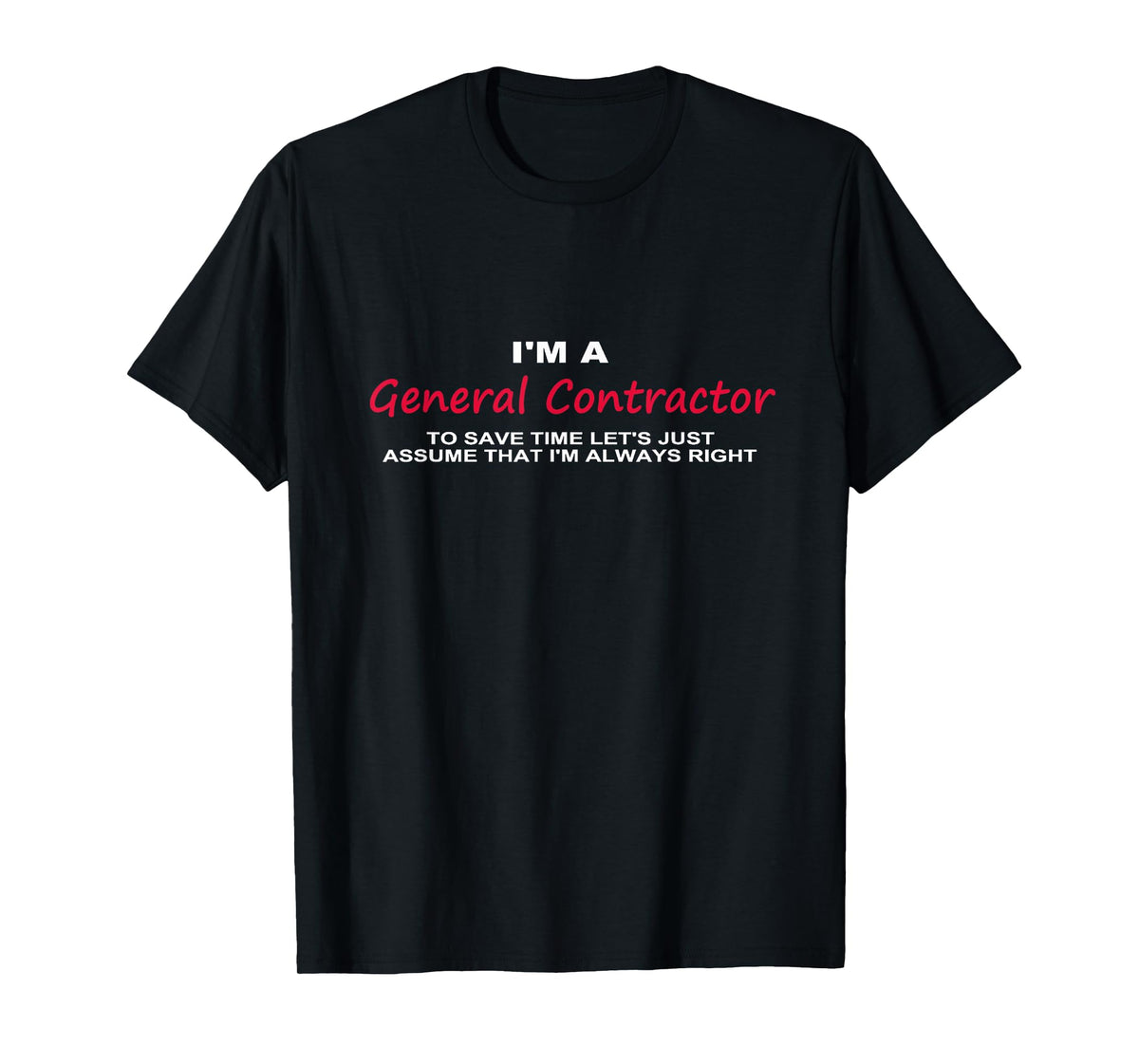 I'm a General Contractor Funny T-shirt re Always Being Right T-Shirt