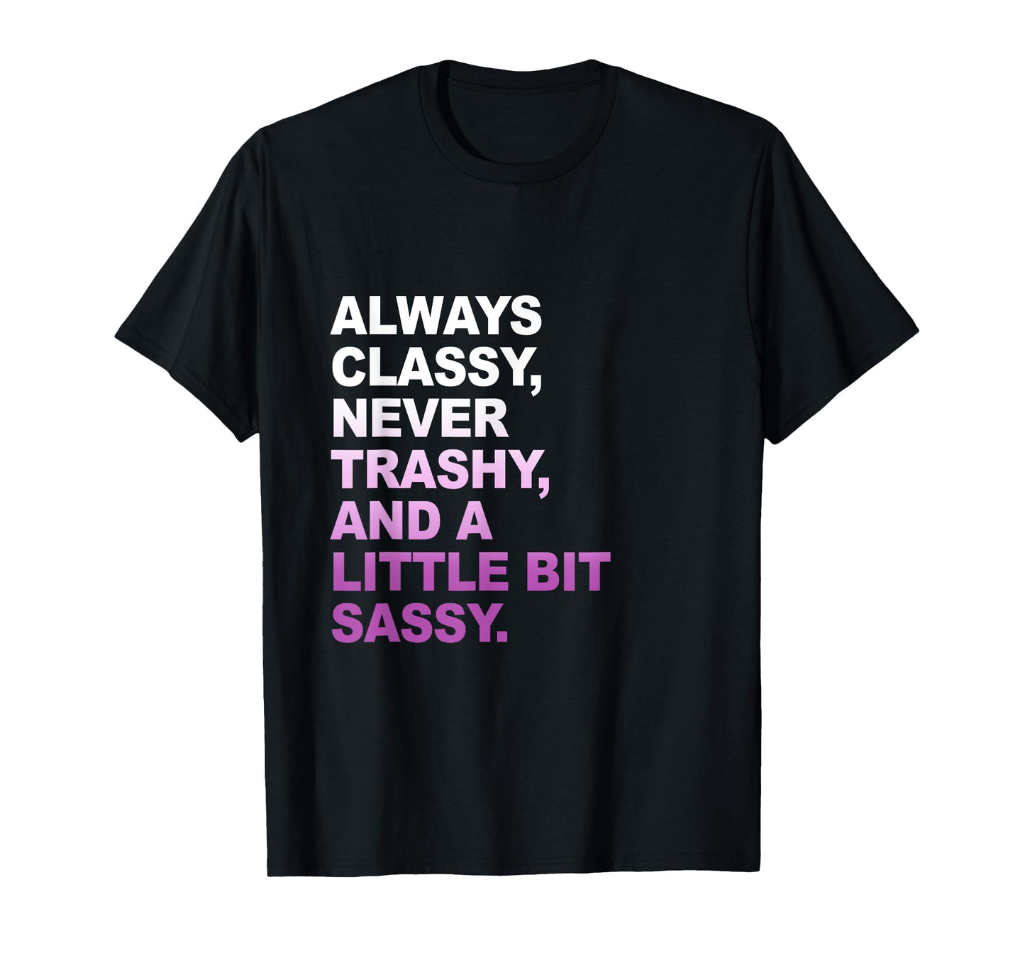 Classy not Trashy A Little Bit Sassy Inspirational Quotes T-Shirt