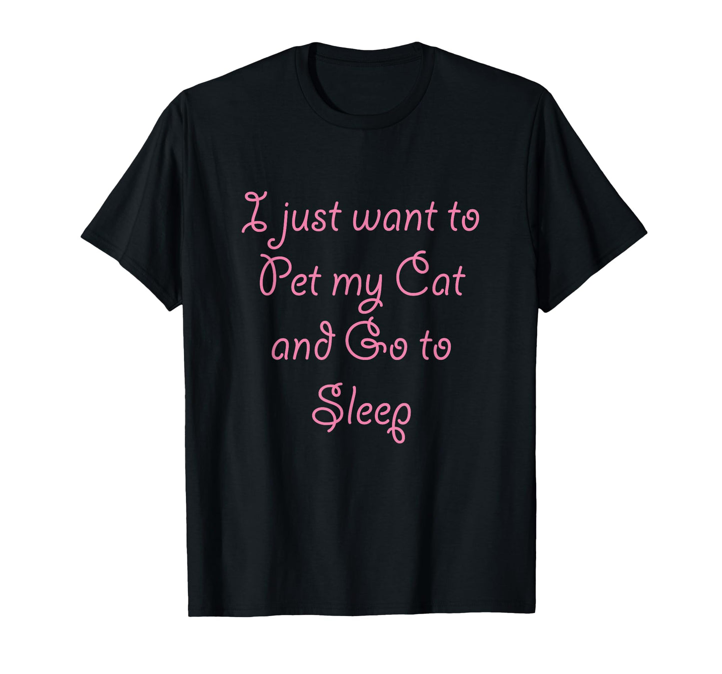 I Just Want to Pet My CAT and Go to SLEEP - T-Shirt | Cute Men Women Kids T-Shirt