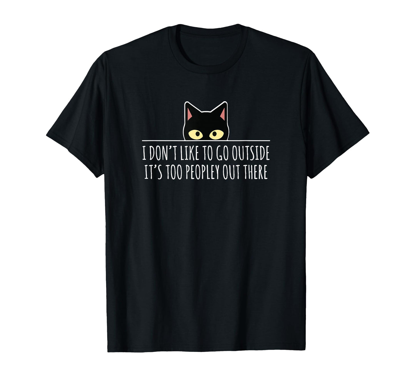 I Don't Like to Go Outside It's Too Peopley Out There | Cat T-Shirt