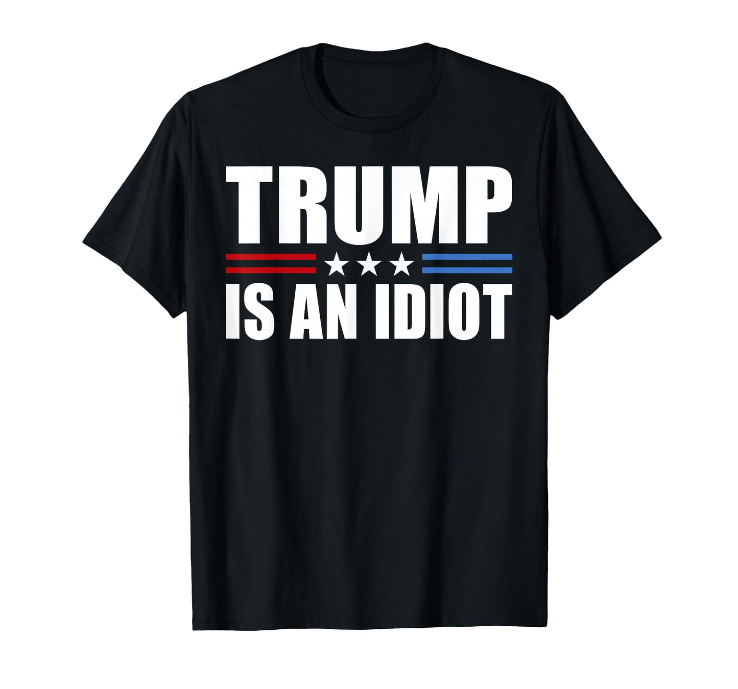 Trump Is An Idiot Red White Blue Anti Trump Is An Idiot T-Shirt