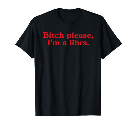 Bitch Please I'm A Libra Zodiac Signs Horoscope Astrology T-Shirt