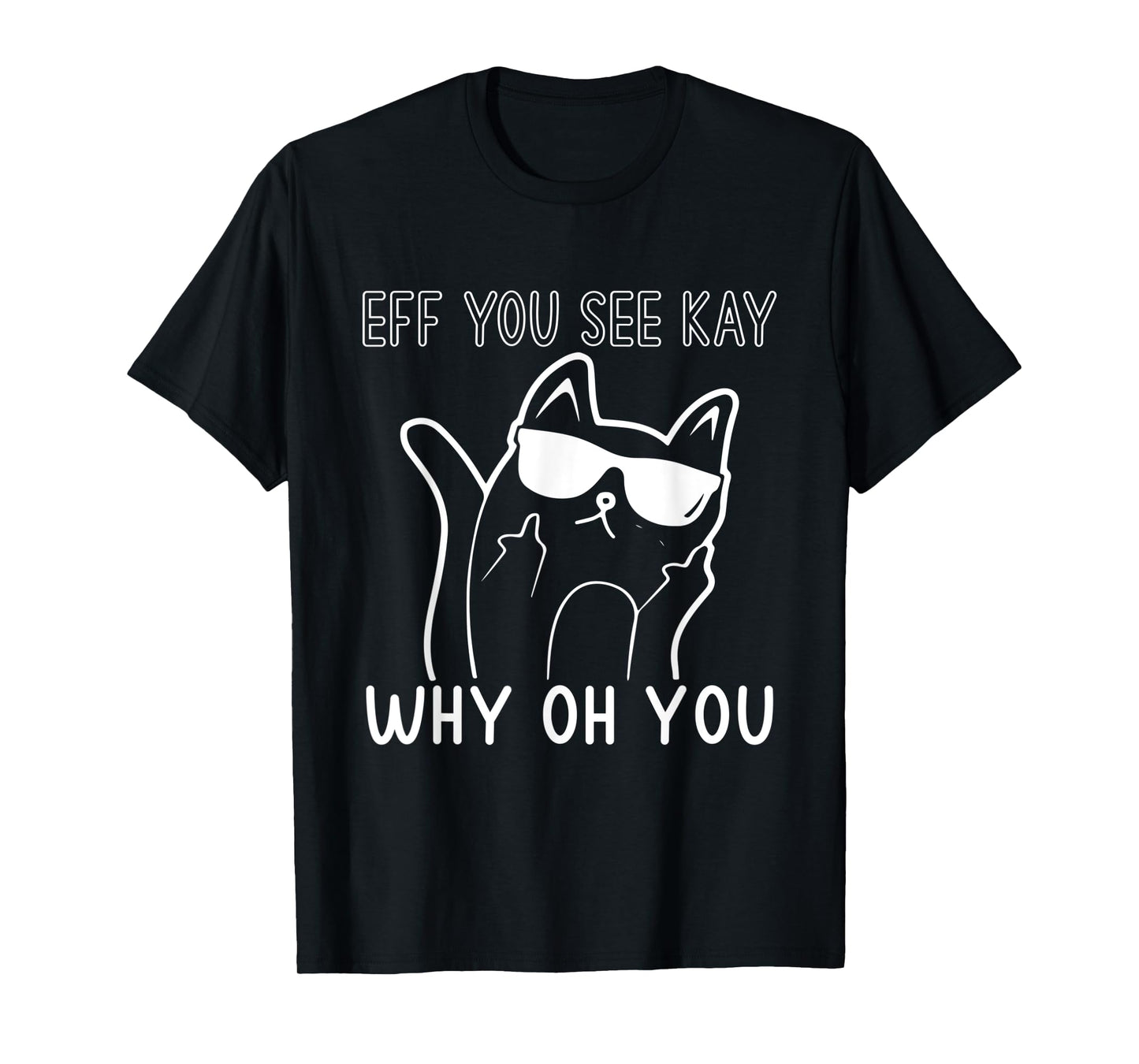 Eff You See Kay Why Oh You Cute Cat Middle Finger Sunglasses T-Shirt for Men Women
