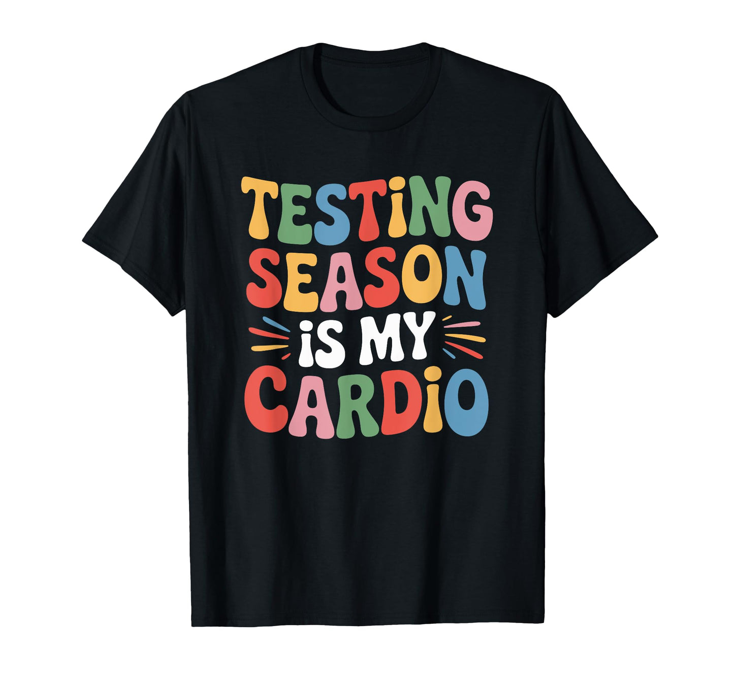 State Test and Test Day Teacher, Testing Season is My Cardio T-Shirt