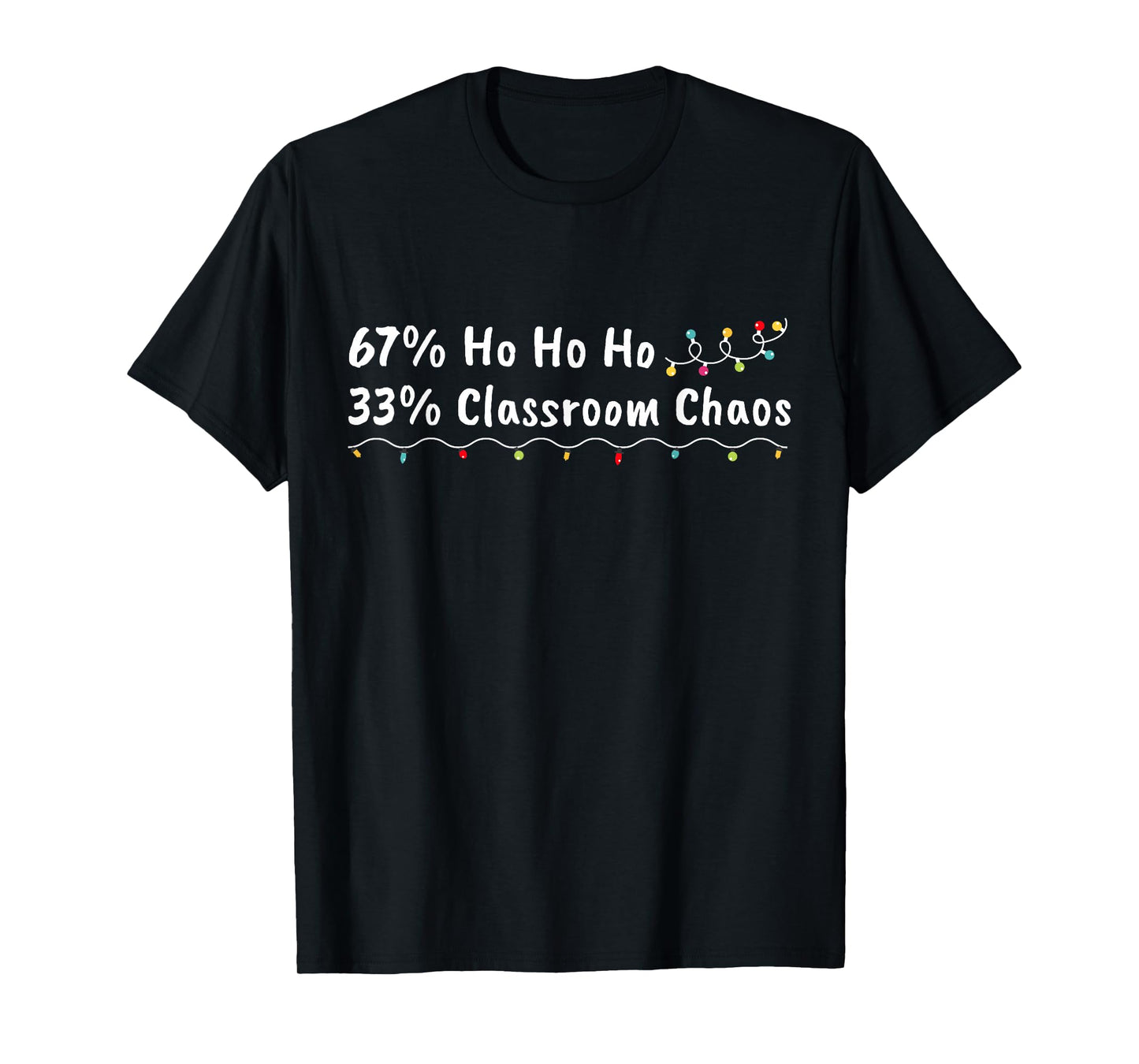 67% Ho Ho Ho 33% Classroom Chaos Funny Christmas 67 Teacher T-Shirt