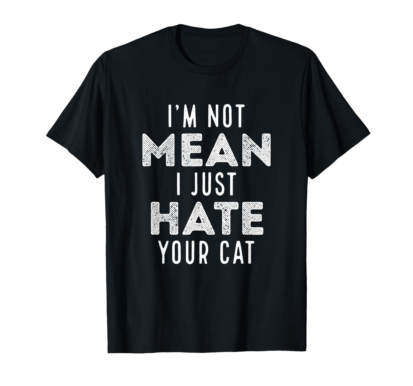 I'm Not Mean I Just Hate Your Cat Funny Cat Hater Novelty Men Women Girls Kids T-Shirt