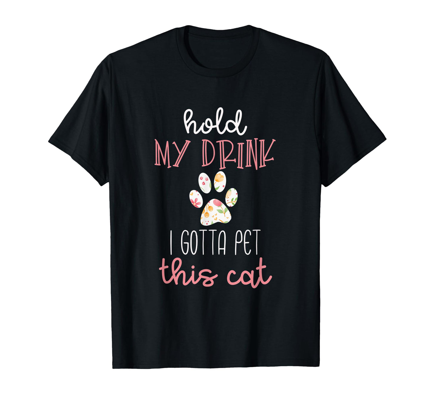 Hold My Drink I Gotta Pet This Cat T-Shirt Floral Paw Print T-Shirt
