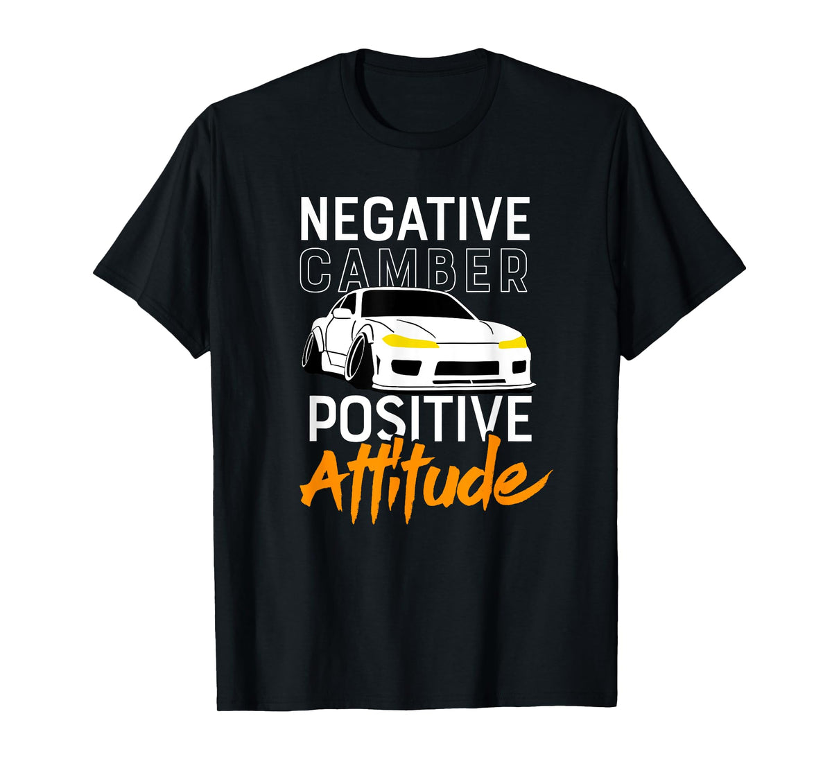 Negative Camber, Positive Attitude - Car Enthusiast Tshirt T-Shirt