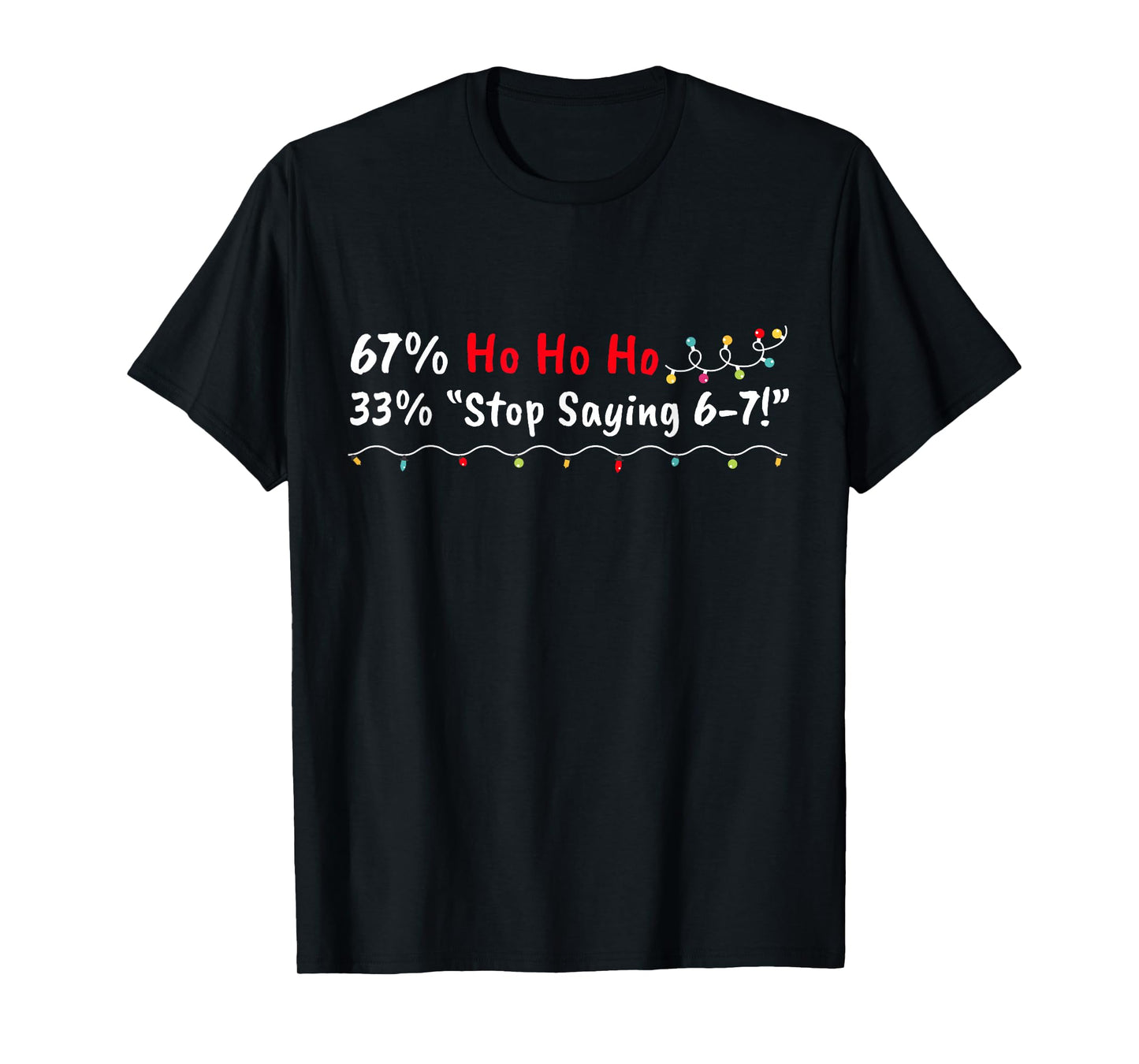 67% Ho Ho Ho 33% Stop Saying 6-7 Funny Christmas 67 Teacher T-Shirt