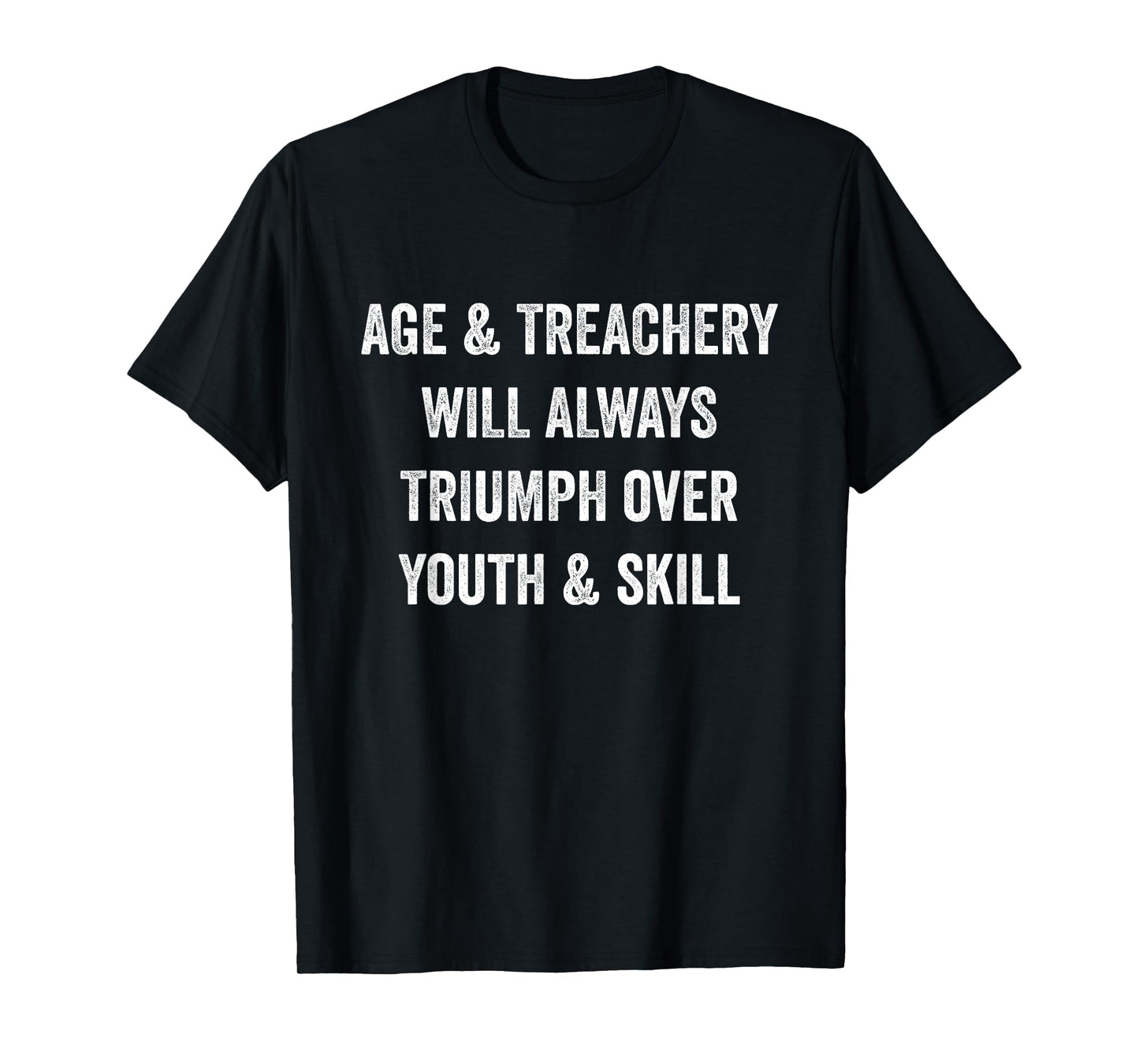 Age and Treachery Will Always Triumph Over Youth and Skill T-Shirt