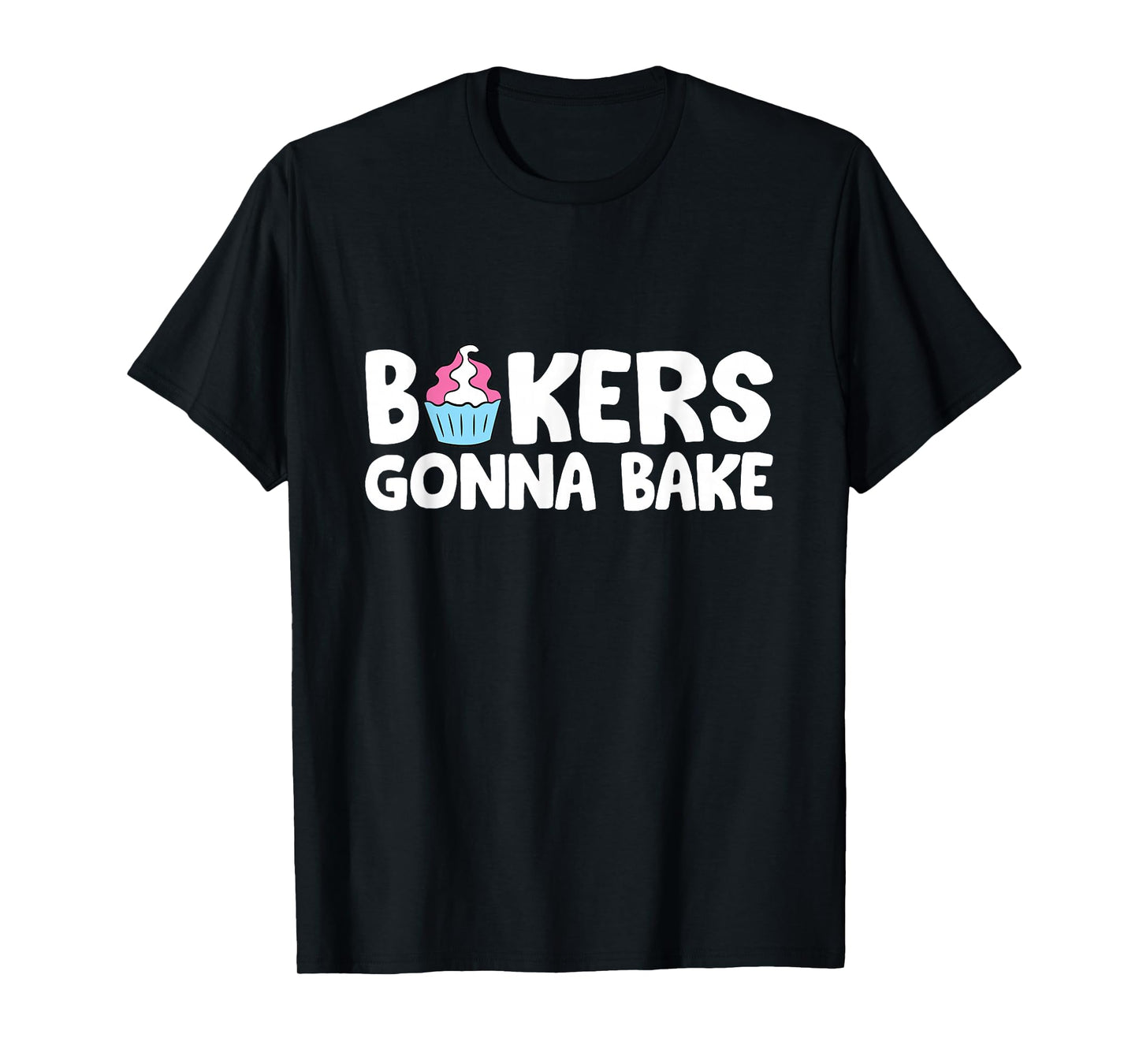 Bakers Gonna Bake Kitchen Dessert Baking Cupcakes T-Shirt