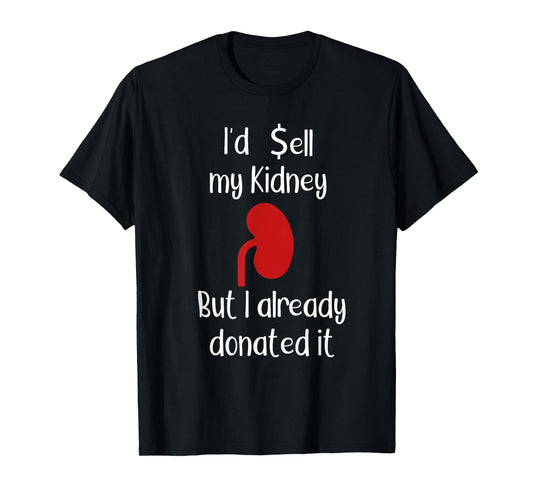 Comedy I'd sell my Kidney but I already donated it donor tee