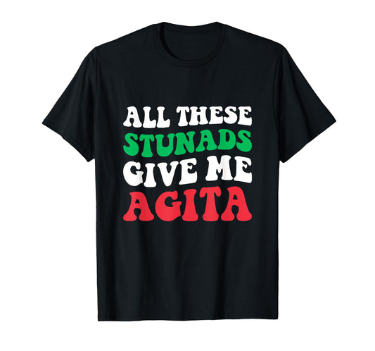 All These Stunads Give Me Agita - Funny Italian Saying T-Shirt