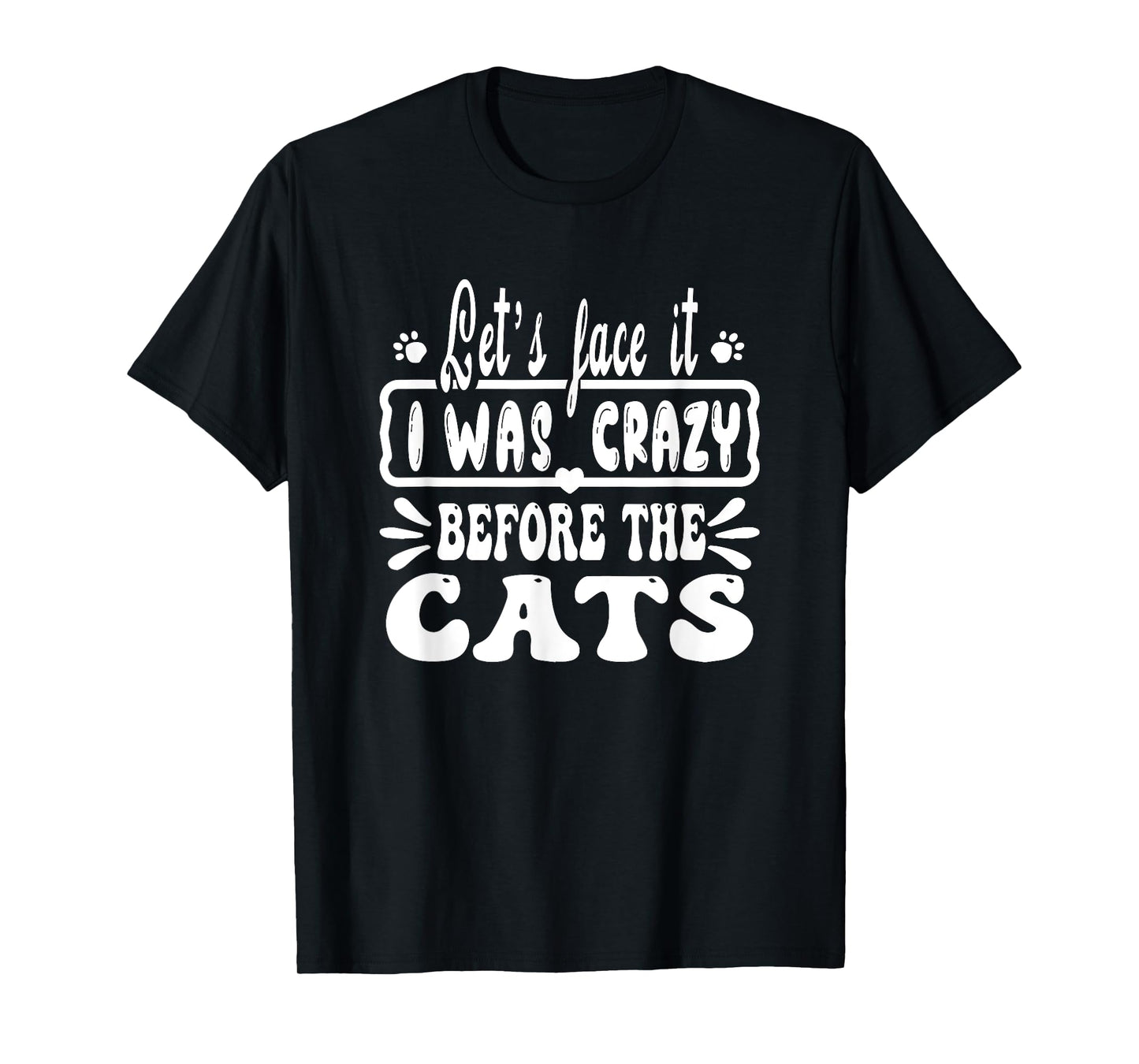 Let's Face It I Was Crazy Before The Cats Funny Cats Lovers T-Shirt