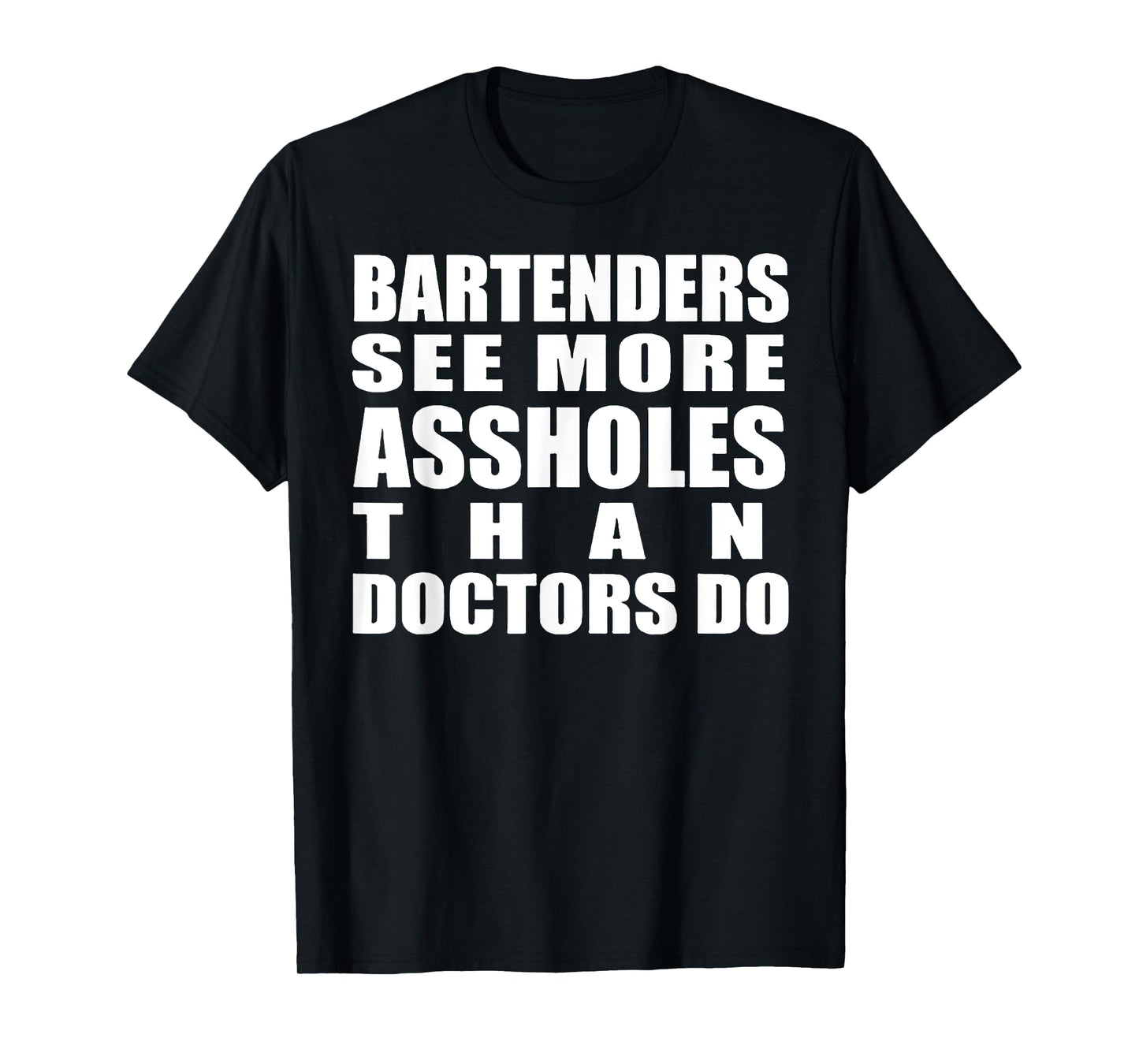 Bartenders See More Assholes Than Doctors Do Funny Bar Shirt