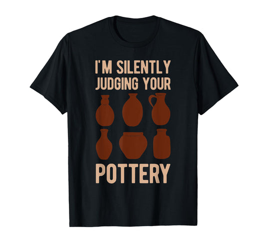 Clay Pot Maker Lover I'm Silently Judging Your Pottery Funny T-Shirt