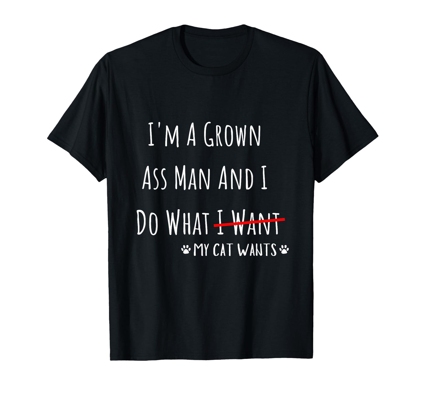 I'm A Grown Ass Man And I Do What My Cat Wants Funny Saying T-Shirt