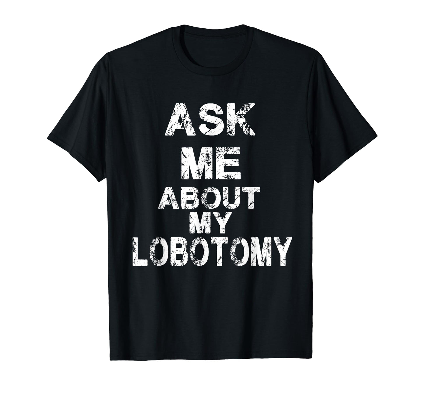 Ask Me About My Lobotomy Funny Typography T-Shirt