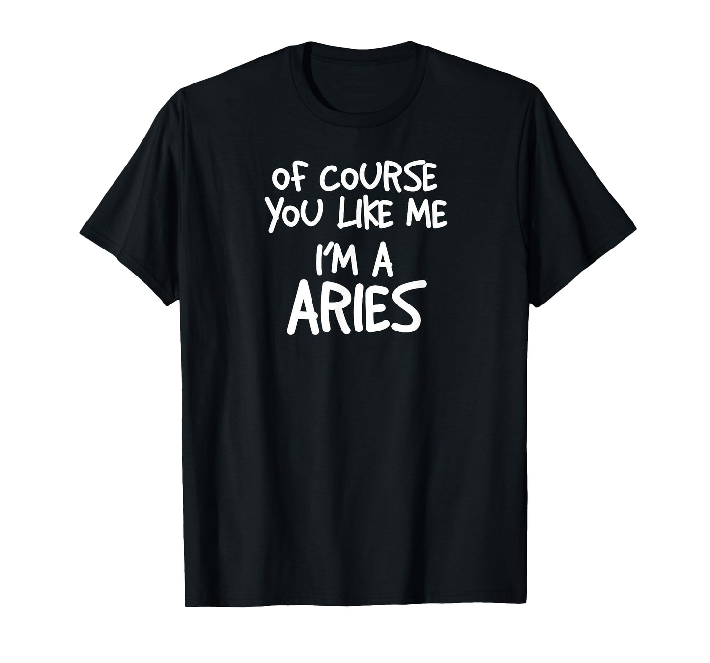 Of Course You Like Me I'm A Aries, Zodiac, Astrology T-Shirt