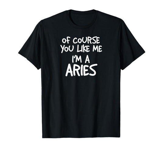 Of Course You Like Me I'm A Aries, Zodiac, Astrology T-Shirt