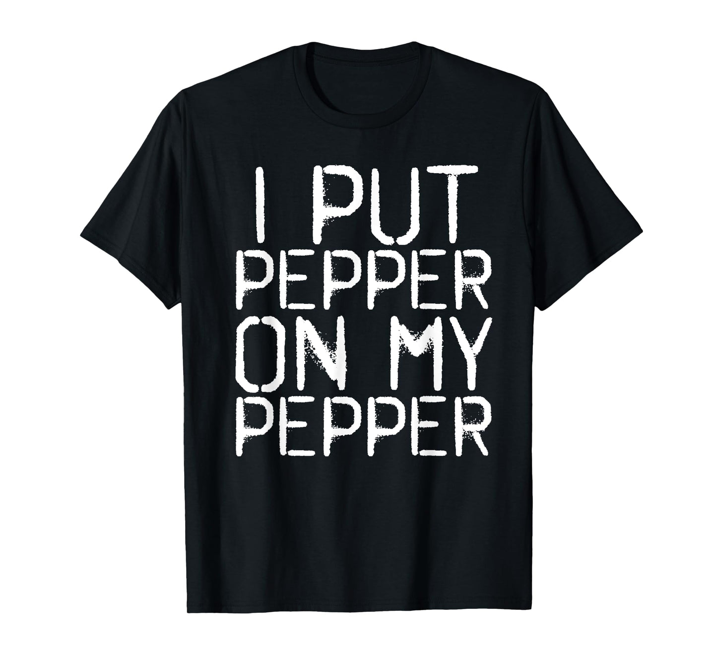 I PUT PEPPER ON MY PEPPER Funny Cheese Pizza Gift Idea T-Shirt