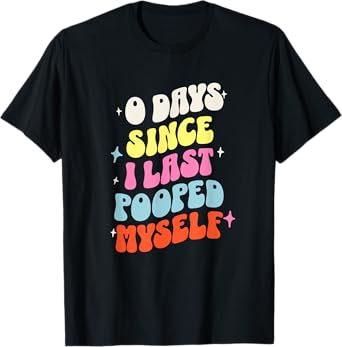 0 Days Since I Last Pooped Myself Funny Adult Humor Meme T-Shirt