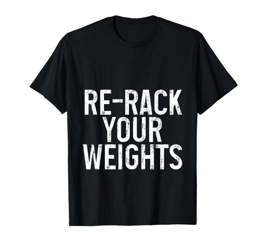 Re-rack Your Weights -- T-Shirt