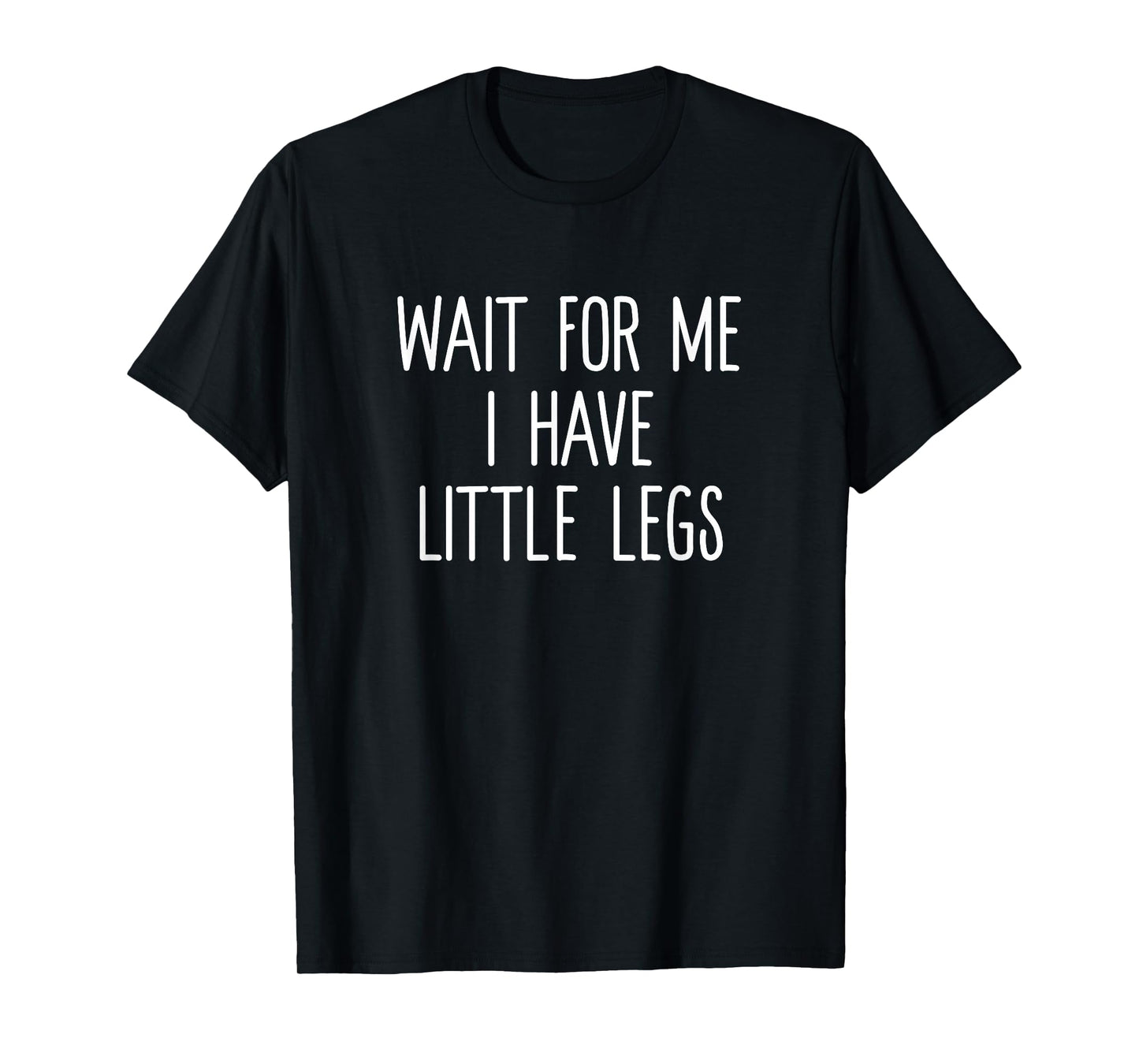 Wait For Me I Have Little Legs Funny Short Problems T Shirt T-Shirt