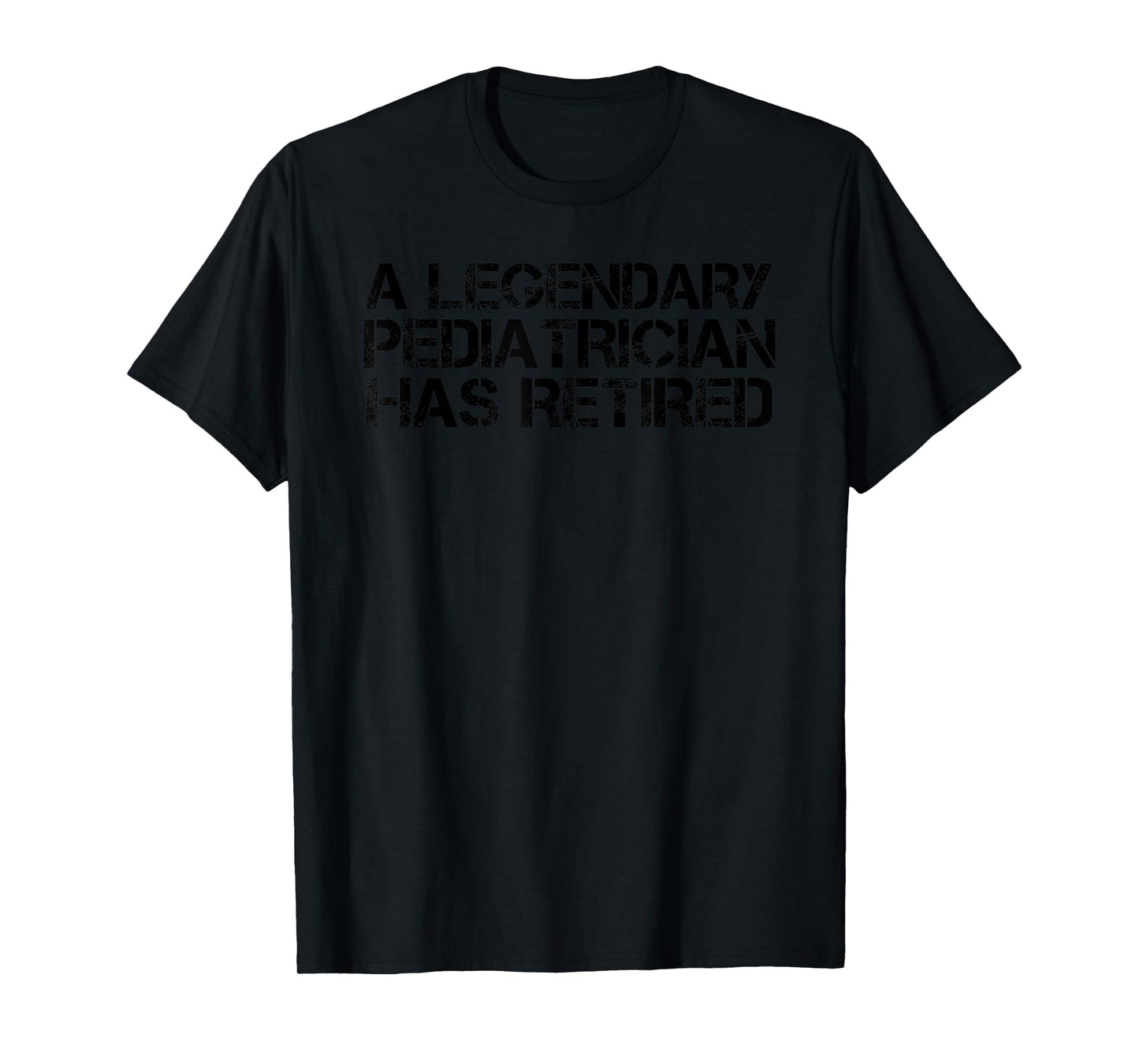 A LEGENDARY PEDIATRICIAN HAS RETIRED Funny Retirement Gift T-Shirt