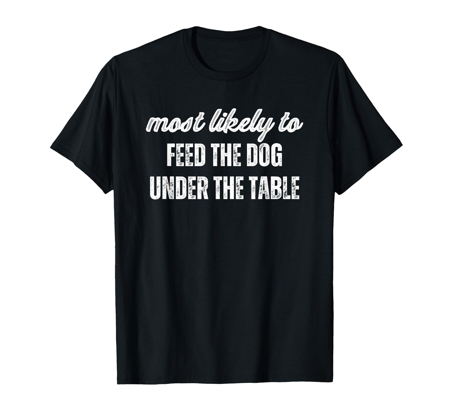 Most Likely To Feed The Dog Under Table Thanksgiving Dinner T-Shirt