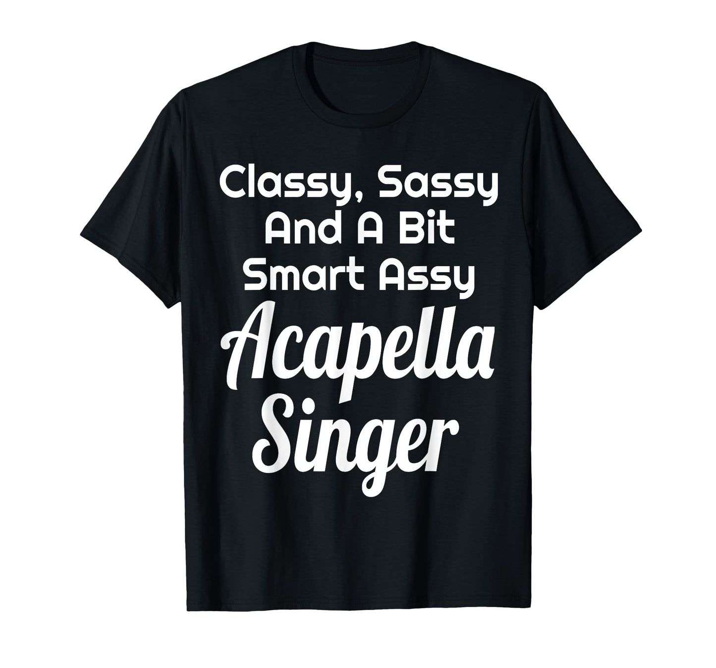 Classy Sassy And A Bit Smart Assy Acapella Singer Choir T-Shirt