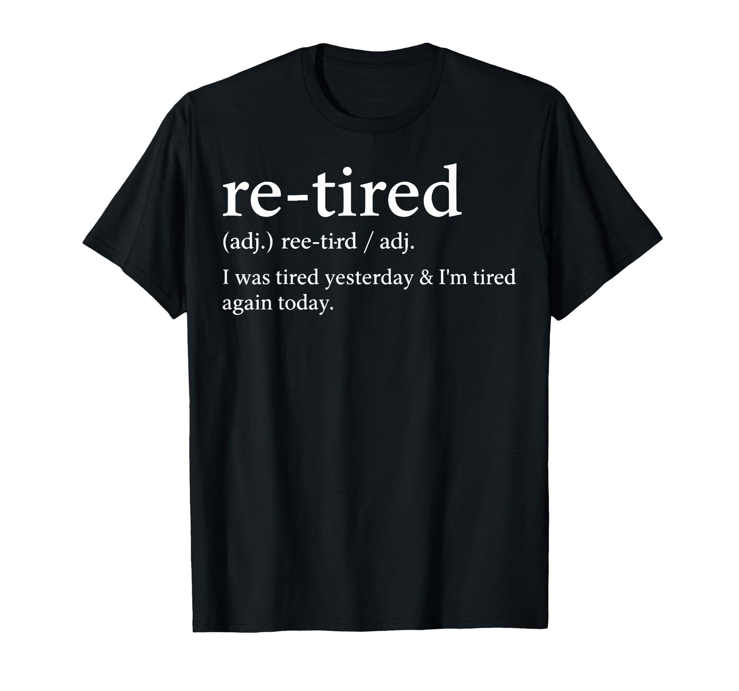 Re-Tired Funny I was Tired Yesterday & I'm Tired Again Today T-Shirt