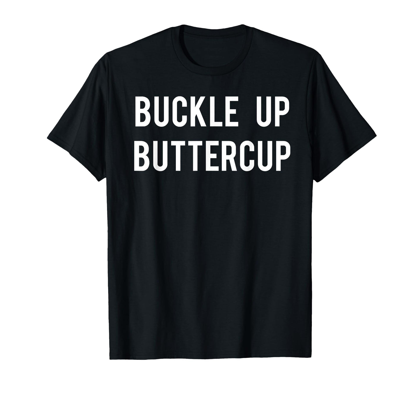 Buckle Up Buttercup T Shirt - Funny Cool buttercup tee shirt T-Shirt