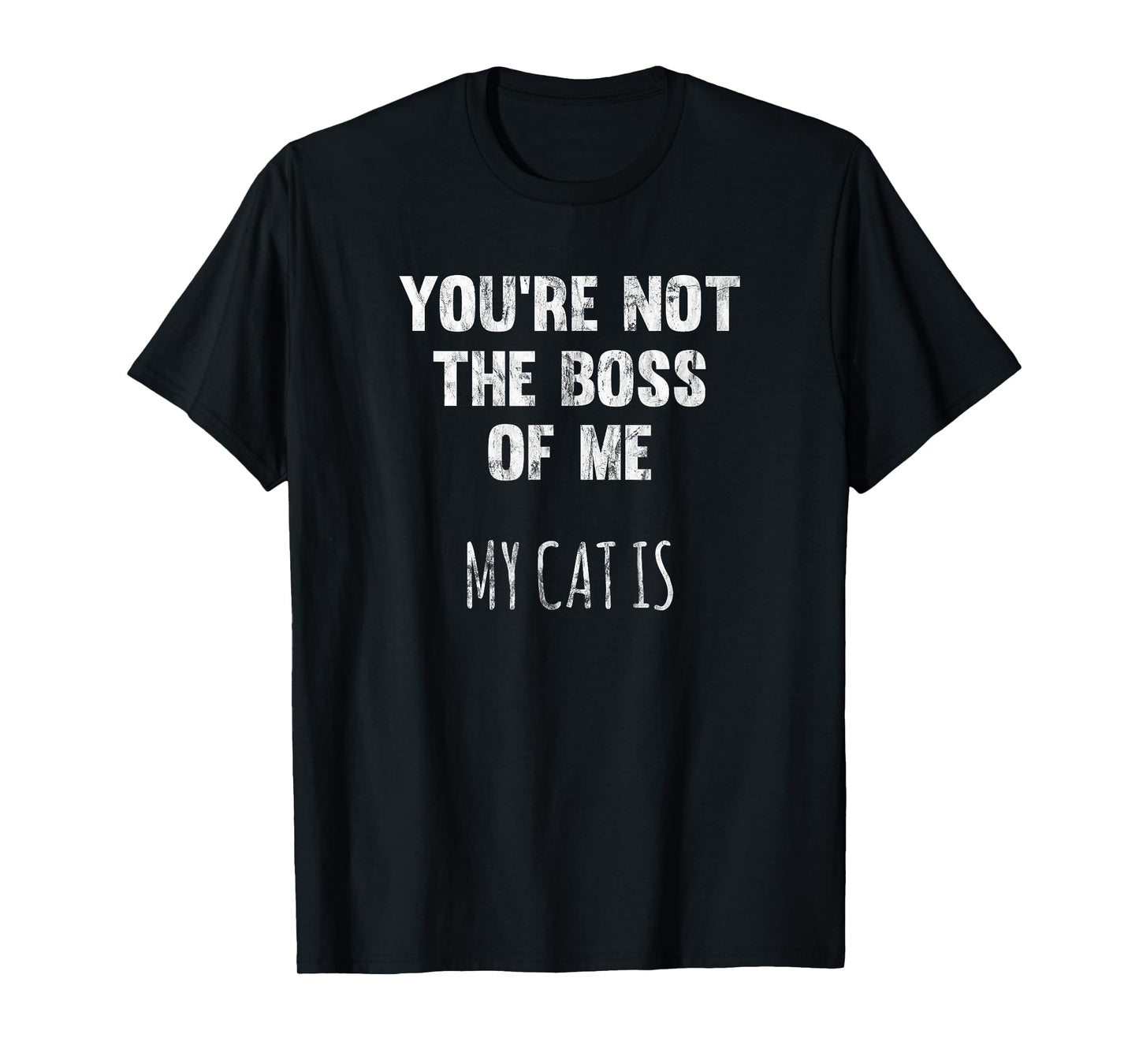 You're Not The Boss Of Me My Cat Is Funny Distressed T-Shirt Men Women T-Shirt