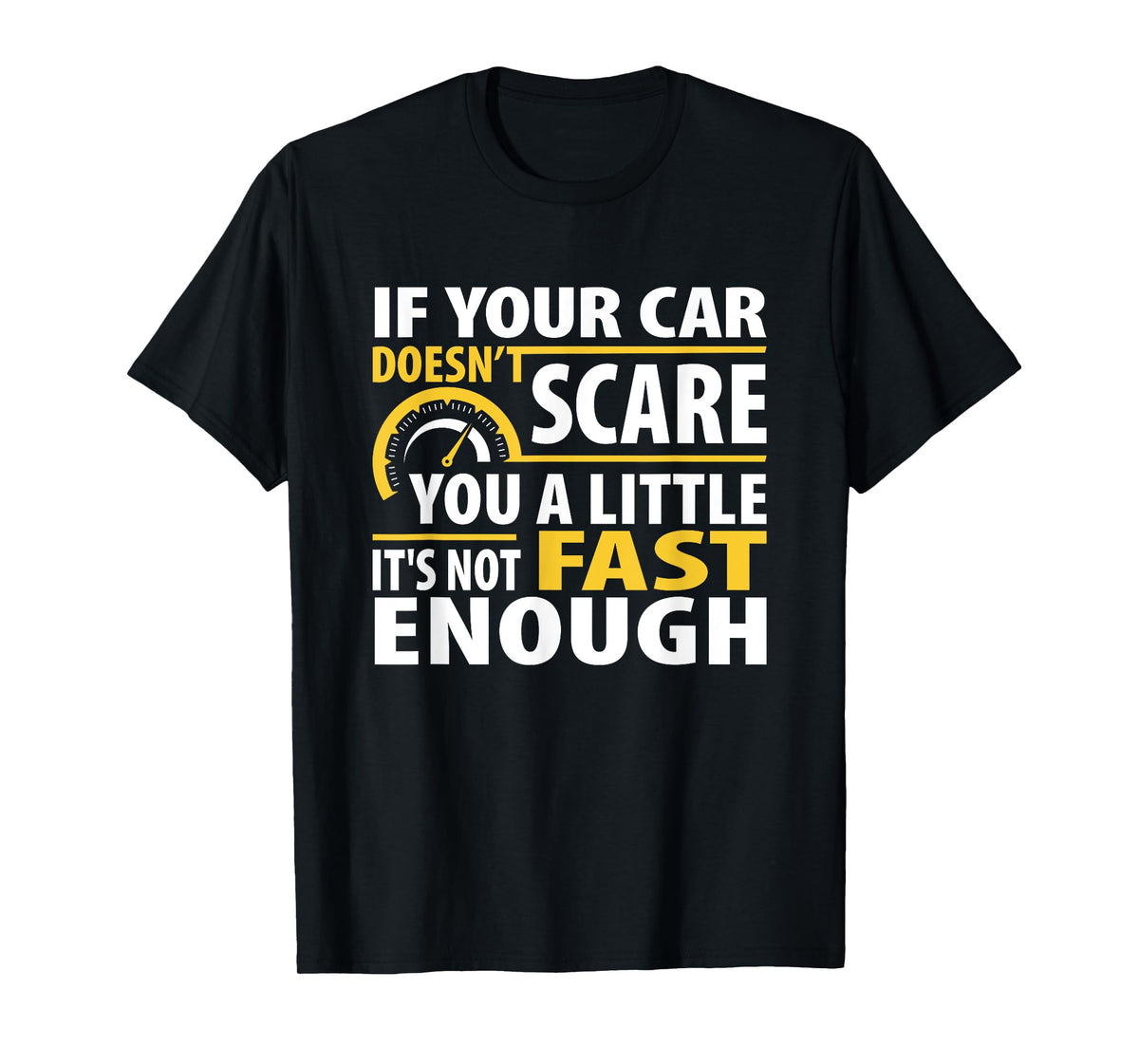 If Your Car Doesnt Scare You A Little It Is Not Fast Enough T-Shirt