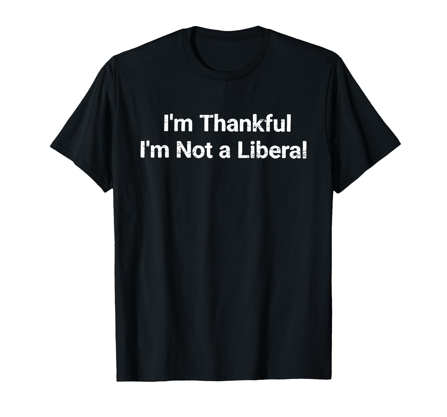 I’m Thankful I’m Not A Liberal Funny Thanksgiving T-Shirt