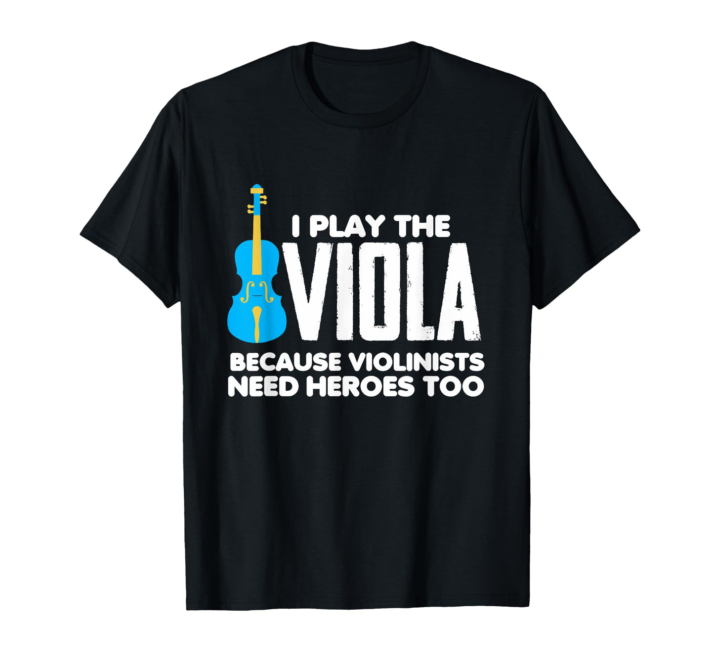 I Play Viola Because Violinists Need Heroes Too T-Shirt