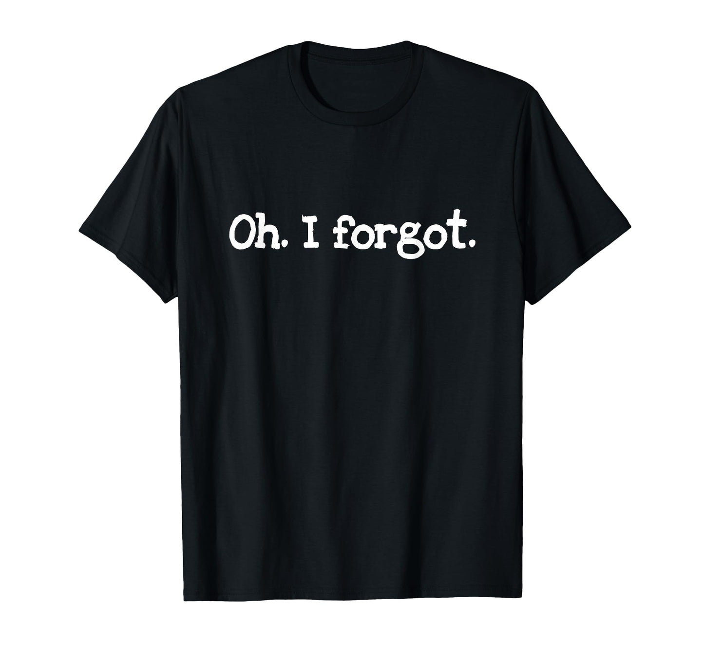 "Oh. I forgot." joke T-Shirt
