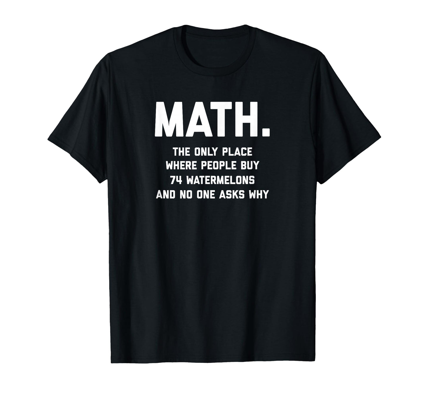 Math. The Only Place Where People Buy 74 Watermelons T-Shirt T-Shirt