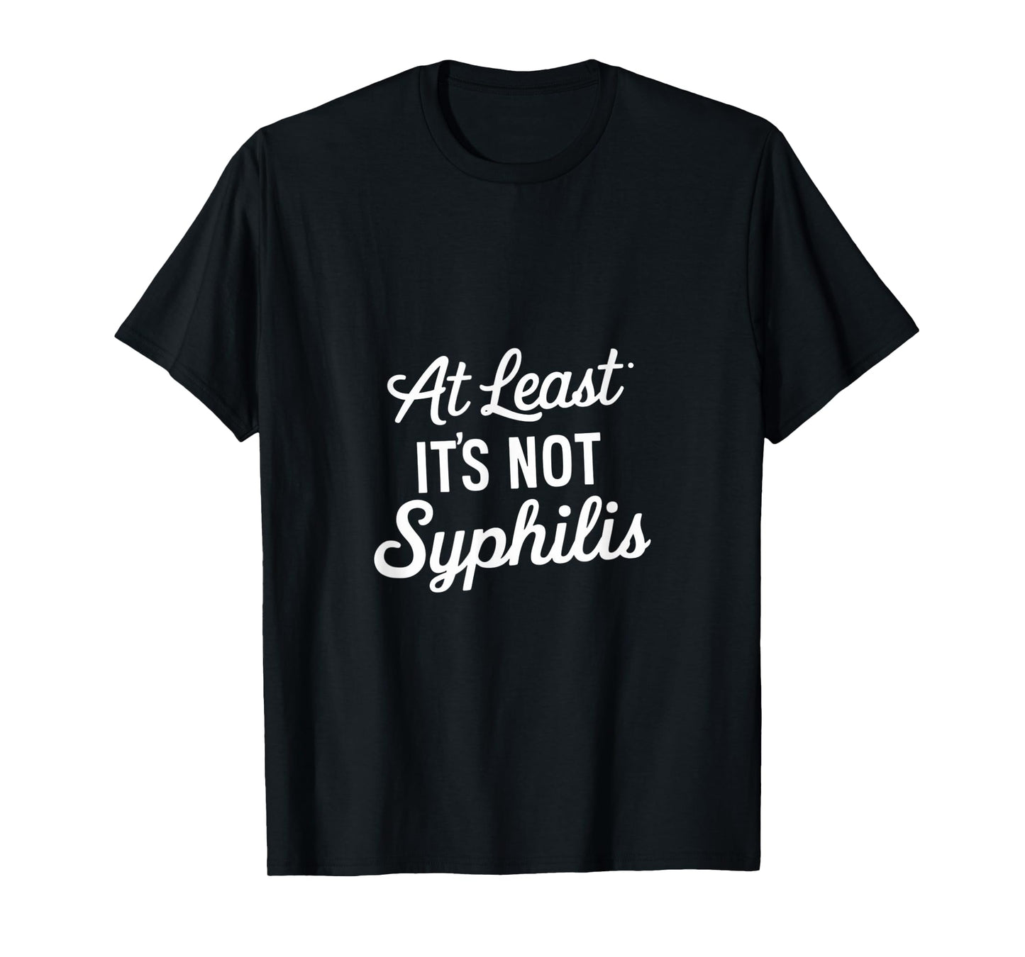 At Least It's Not Syphilis T-Shirt