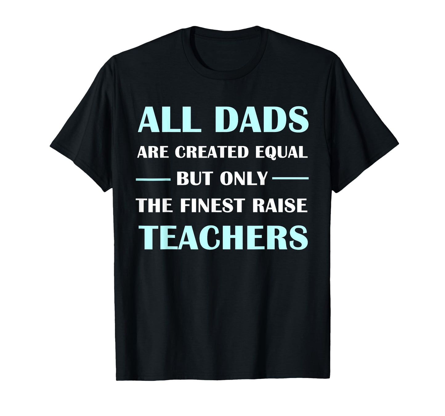 All DADS Are Created Equal But Only The Finest Raise Teacher T-Shirt for Men Women Kids