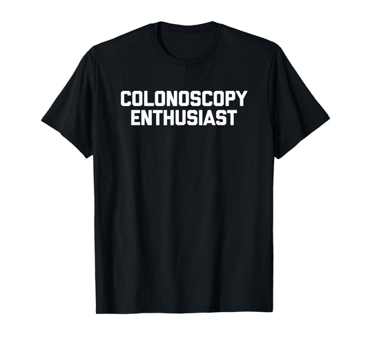 Colonoscopy Enthusiast - Funny Saying Sarcastic Colonoscopy T-Shirt