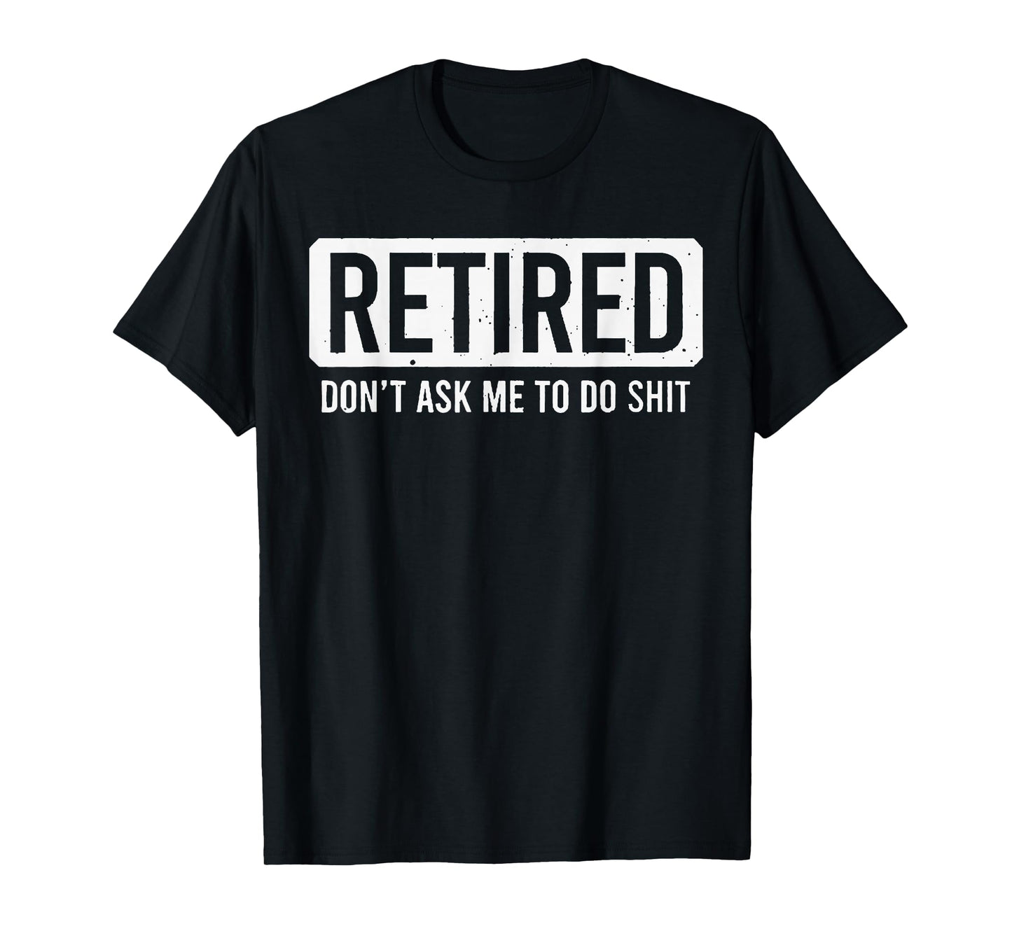 Retired Don't Ask Me to Do T-Shirt