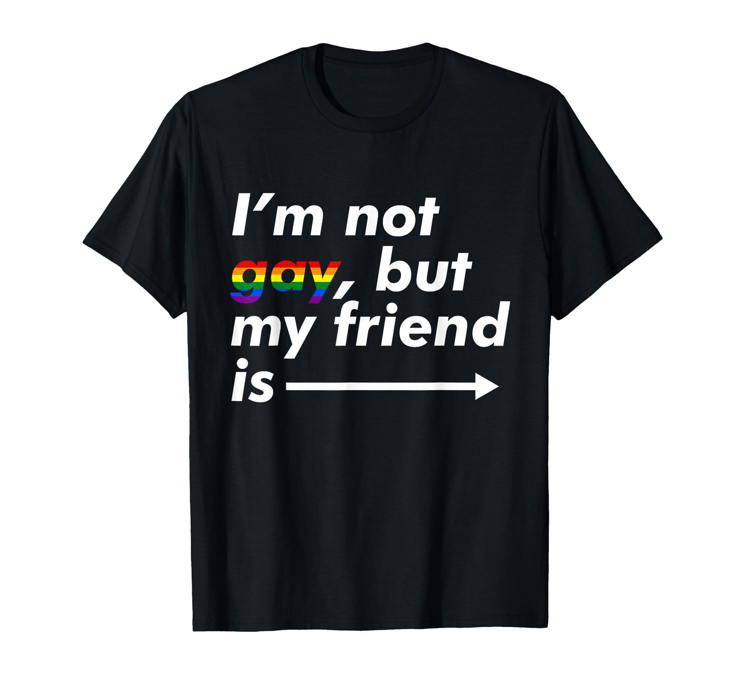 I'm Not Gay, But My Friend is - Funny LGBT Ally T Shirt T-Shirt