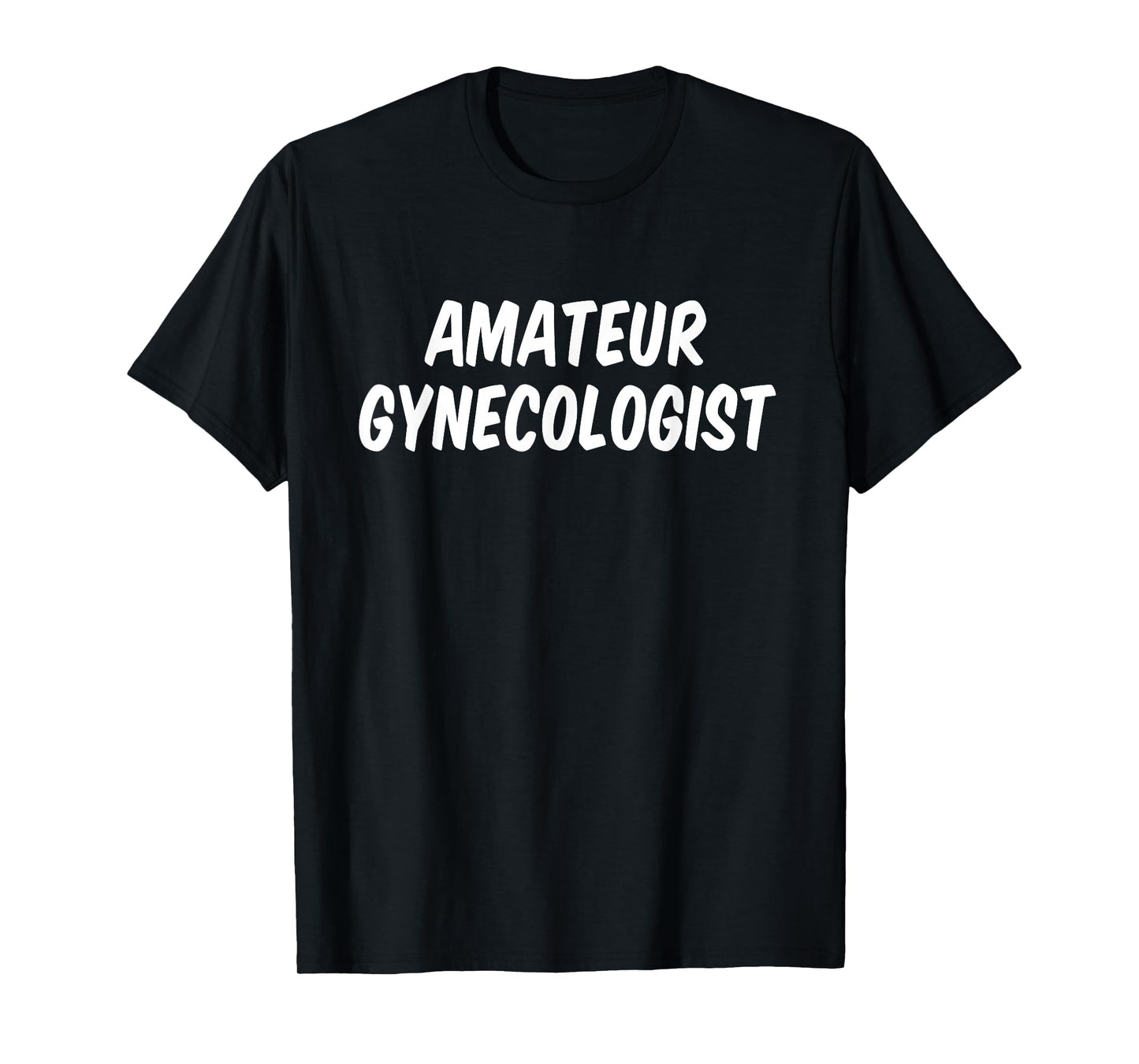 Amateur gynecologist T-Shirt