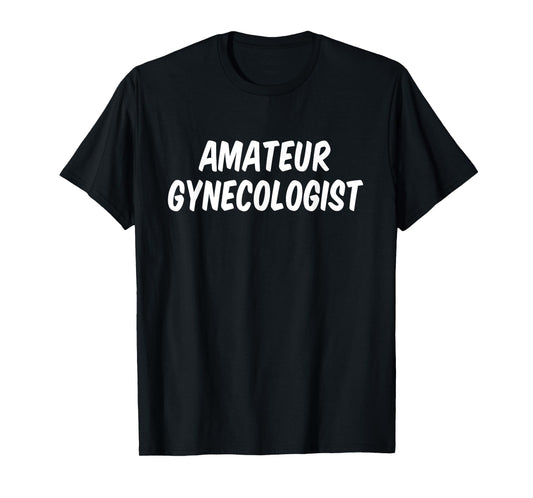 Amateur gynecologist T-Shirt
