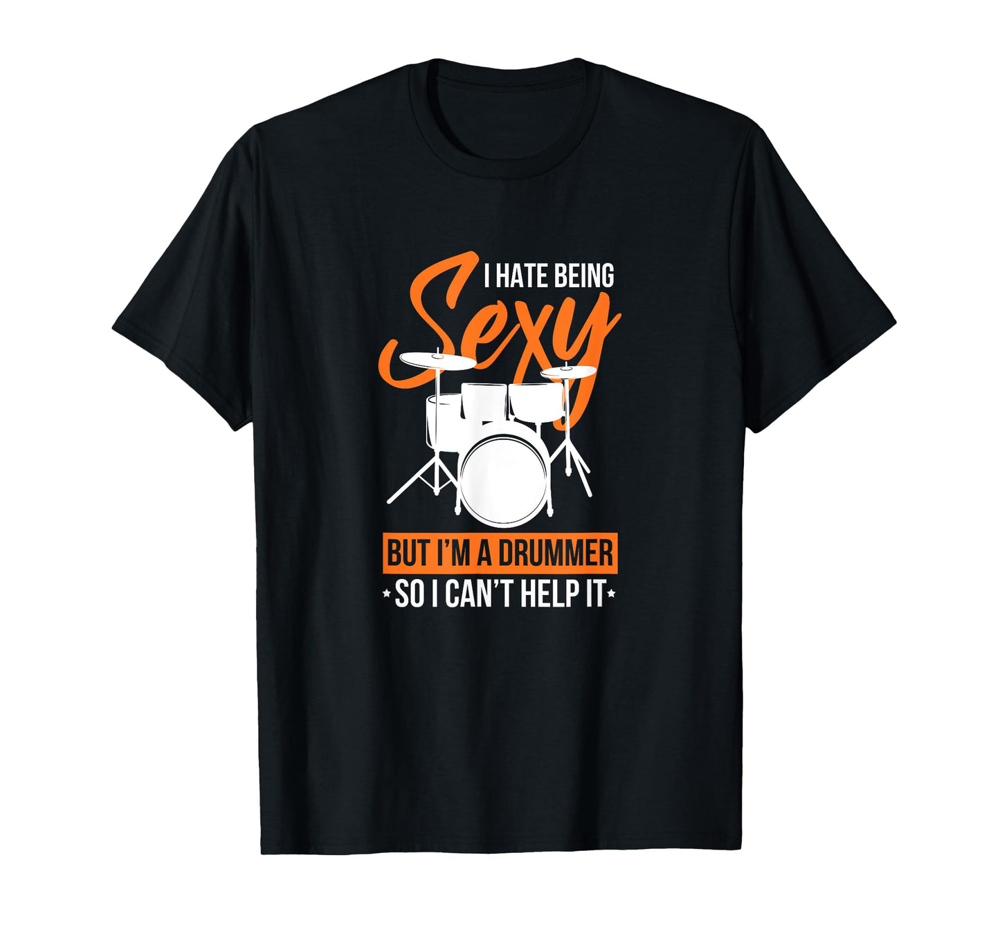 Drummer Drumming Funny I Hate Being Sexy But I'm A Drummer T-Shirt