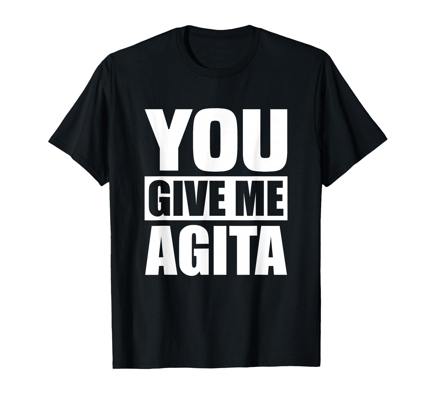 You Give Me Agita Humor Quote Gift T-Shirt