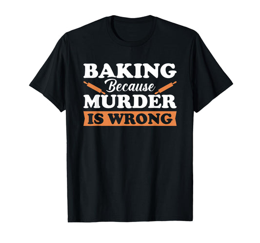 Baking Because Murder Is Wrong T-Shirt